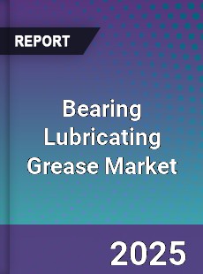 Bearing Lubricating Grease Market
