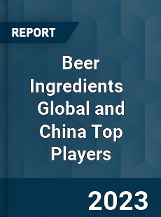Beer Ingredients Global and China Top Players Market