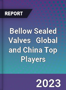 Bellow Sealed Valves Global and China Top Players Market