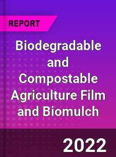 Biodegradable and Compostable Agriculture Film and Biomulch Market