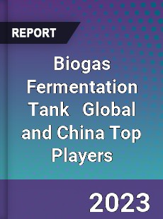 Biogas Fermentation Tank Global and China Top Players Market