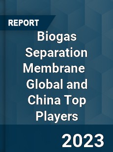Biogas Separation Membrane Global and China Top Players Market