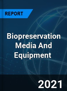 Biopreservation Media And Equipment Market