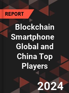 Blockchain Smartphone Global and China Top Players Market