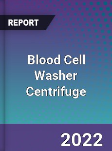 Blood Cell Washer Centrifuge Market