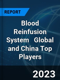 Blood Reinfusion System Global and China Top Players Market