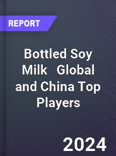 Bottled Soy Milk Global and China Top Players Market