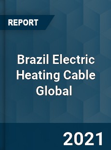 Brazil Electric Heating Cable Global Market