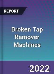 Broken Tap Remover Machines Market
