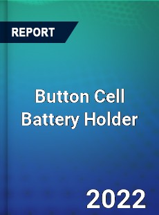 Button Cell Battery Holder Market
