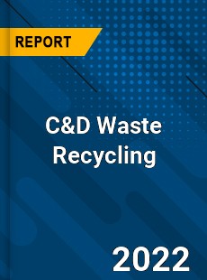 C amp D Waste Recycling Market