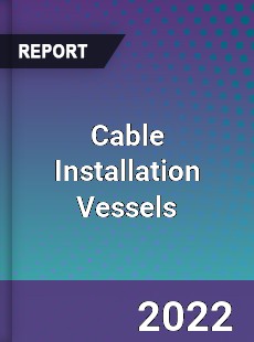 Cable Installation Vessels Market
