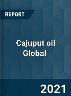Cajuput oil Global Market