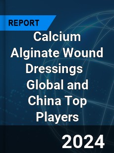 Calcium Alginate Wound Dressings Global and China Top Players Market