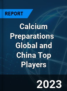 Calcium Preparations Global and China Top Players Market
