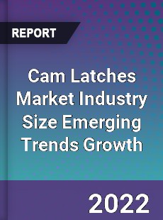 Cam Latches Market Industry Size Emerging Trends Growth