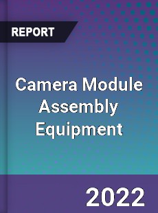 Camera Module Assembly Equipment Market