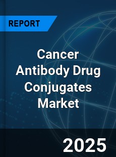 Cancer Antibody Drug Conjugates Market