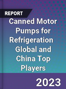 Canned Motor Pumps for Refrigeration Global and China Top Players Market