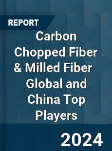 Carbon Chopped Fiber & Milled Fiber Global and China Top Players Market