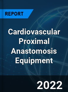 Cardiovascular Proximal Anastomosis Equipment Market