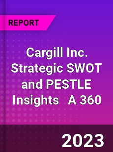 Cargill Inc Strategic SWOT and PESTLE Insights A 360 Review