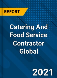Catering And Food Service Contractor Global Market