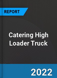 Catering High Loader Truck Market