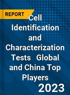 Cell Identification and Characterization Tests Global and China Top Players Market