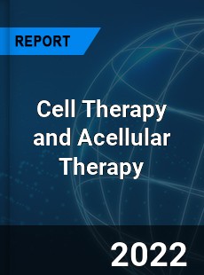 Cell Therapy and Acellular Therapy Market