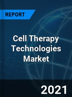 Cell Therapy Technologies Market