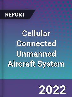 Cellular Connected Unmanned Aircraft System Market