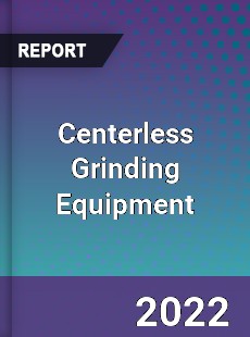Centerless Grinding Equipment Market