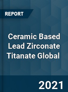 Ceramic Based Lead Zirconate Titanate Global Market