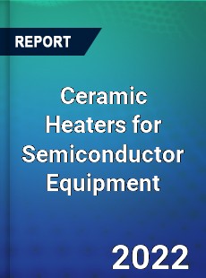 Ceramic Heaters for Semiconductor Equipment Market