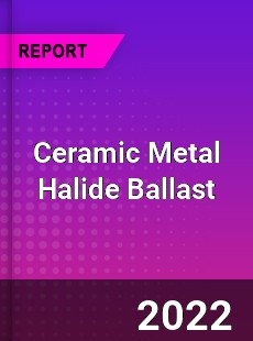 Ceramic Metal Halide Ballast Market