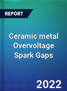 Ceramic metal Overvoltage Spark Gaps Market