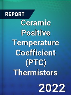 Ceramic Positive Temperature Coefficient Thermistors Market