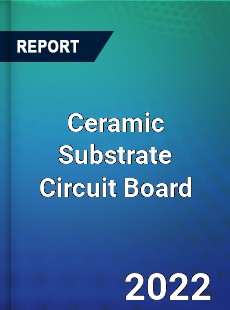 Ceramic Substrate Circuit Board Market