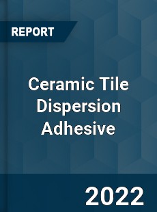 Ceramic Tile Dispersion Adhesive Market