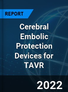 Cerebral Embolic Protection Devices for TAVR Market