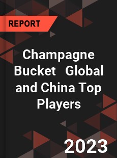 Champagne Bucket Global and China Top Players Market