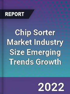 Chip Sorter Market Industry Size Emerging Trends Growth
