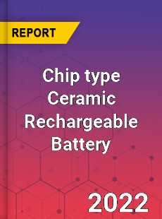 Chip type Ceramic Rechargeable Battery Market