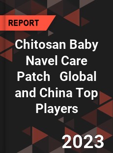 Chitosan Baby Navel Care Patch Global and China Top Players Market