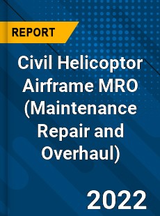 Civil Helicoptor Airframe MRO Market