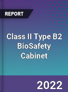 Class II Type B2 BioSafety Cabinet Market