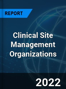 Clinical Site Management Organizations Market