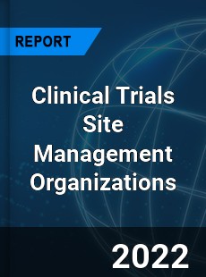 Clinical Trials Site Management Organizations Market