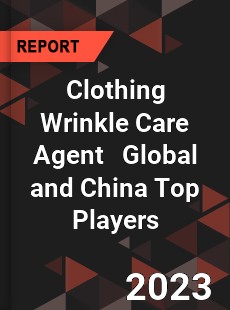 Clothing Wrinkle Care Agent Global and China Top Players Market